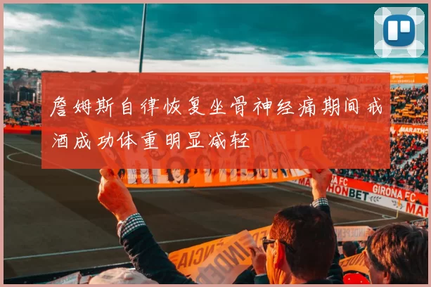 詹姆斯自律恢复坐骨神经痛期间戒酒成功体重明显减轻